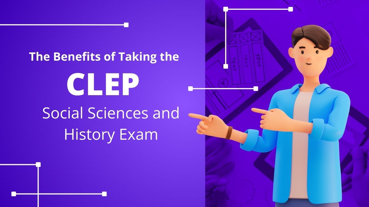 The Benefits of Taking the CLEP Social Sciences and History Exam